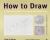 How to Draw : A Complete Guide to Techniques and Appreciation How to Draw : A Complete Guide to Techniques and Appreciation