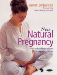 New Natural Pregnancy : Practical Wellbeing from Conception to Birth