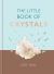 The Little Book of Crystals : Crystals to Attract Love, Wellbeing and Spiritual Harmony into Your Life