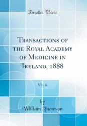 Transactions of the Royal Academy of Medicine in Ireland, 1888, Vol. 6 (Classic Reprint)