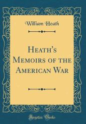 Heath's Memoirs of the American War (Classic Reprint)