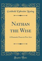 Nathan the Wise : A Dramatic Poem in Five Acts (Classic Reprint)