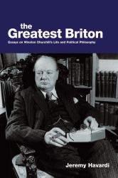 The Greatest Briton : Essays on Winston Churchill's Life and Political Philosophy