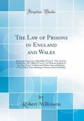 The Law of Prisons in England and Wales : Being the Prison ACT, 1865 (28& 29 Vict C. 126), and the Prison ACT, 1877 (40& 41 Vict, C. 21) with an Analysis of the Acts; Notes; a Selection of Other Acts, and Portion of Acts Still in Force Relating to Prison