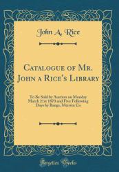 Catalogue of Mr. John a Rice's Library : To Be Sold by Auction on Monday March 21st 1870 and Five Following Days by Bangs, Merwin Co (Classic Reprint)