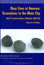 Busy Lives at Amarna : Excavations in the Main City (Grid 12 and the House of Ranefer, N49. 18): Volume II: The Objects