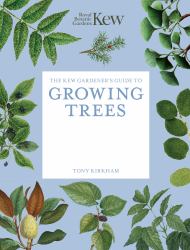 The Kew Gardener's Guide to Growing Trees : The Art and Science to Grow with Confidence