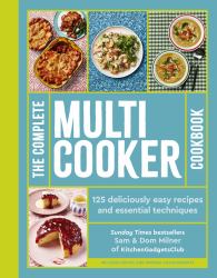 The Complete Multicooker Cookbook : 125 Deliciously Easy Recipes and Essential Techniques