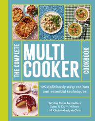 The Complete Multicooker Cookbook : Perfect for the Ninja Foodi, Speedi, Instant Pot and Your Favourite Machines