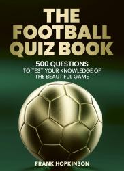 The Football Quiz Book : 500 Questions to Test Your Knowledge of the Beautiful Game