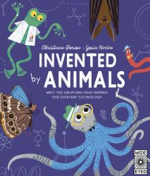 Invented by Animals : Meet the Creatures Who Inspired Our Everyday Technology