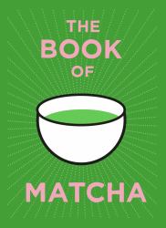 The Book of Matcha : A Superhero Tea - What It Is, How to Drink It, Recipes and Lots More