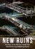 New Ruins : The Story of the World in 21 Abandoned and Collapsing Places