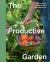 The Productive Garden : An Essential Guide Toward Self-Sufficiency