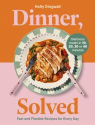 Dinner, Solved : Fast and Flexible Recipes for Every Day in 10, 20, 30 or 40 Minutes