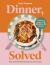 Dinner, Solved : Fast and Flexible Recipes for Every Day in 10, 20, 30 or 40 Minutes