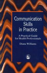 Communication Skills in Practice : A Practical Guide for Health Professionals