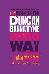 Unauthorized Guide To Doing Business the Duncan Bannatyne Way