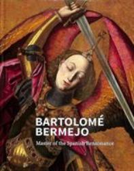 Bartolomé Bermejo : Master of the Spanish Renaissance