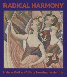 Radical Harmony : Helene Kröller-Müller's Neo-Impressionists