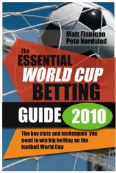 The Essential World Cup Betting Guide 2010 : The Key Stats and Techniques You Need to Win Betting on the Football World Cup