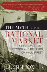The Myth of the Rational Market : A History of Risk, Reward, and Delusion on Wall Street