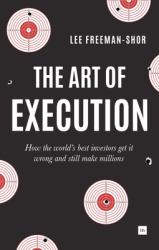 The Art of Execution : How the World's Best Investors Get It Wrong and Still Make Millions