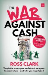 The War Against Cash : The Plot to Empty Your Wallet and Own Your Financial Future - and Why You MUST Fight It