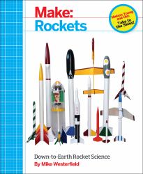 Make: Rockets : Down-To-Earth Rocket Science