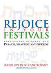 Rejoice in Your Festivals : Penetrating Insights into Pesach, Shavuot and Sukkot