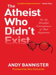 The Atheist Who Didn't Exist : Or the Dreadful Consequences of Bad Arguments