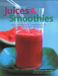 Juices and Smoothies : Over 160 Healthy, Refreshing and Irresistible Drinks and Blends