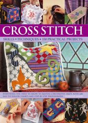 Cross Stitch : Skills, Techniques, 150 Practical Projects