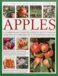 The Complete World Encyclopedia of Apples : A Comprehensive Identification Guide to over 400 Varieties Accompanied by 95 Scrumptious Recipes