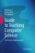 Guide to Teaching Computer Science : An Activity-Based Approach