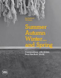 Summer Autumn Winter ... and Spring : Conversations with Artists from the Arab World