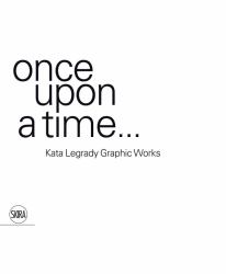 Once upon a Time... : Kata Legrady Graphic Works