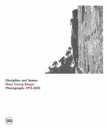 Hans Georg Berger : Discipline and Senses. Photographs. 1972-2020