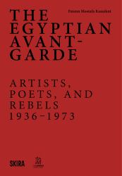 The Egyptian Avant-Garde : Artists, Poets, and Rebels 1936-1973