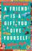 A Friend Is a Gift You Give Yourself A Friend Is a Gift You Give Yourself