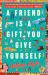 A Friend Is a Gift You Give Yourself A Friend Is a Gift You Give Yourself