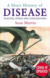 A Short History of Disease : Plagues, Poxes and Civilisations