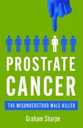 PROSTrATE CANCER : The Misunderstood Male Killer