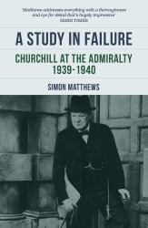 A Study in Failure : Churchill at the Admiralty, 1939-1940