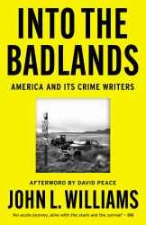 Into the Badlands : America and Its Crime Writers