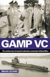 Gamp VC : The Wartime Story of Maverick Submarine Commander Anthony Miers