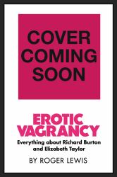 Erotic Vagrancy : Everything about Richard Burton and Elizabeth Taylor
