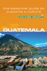 Guatemala - Culture Smart! : The Essential Guide to Customs and Culture