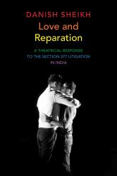 Love and Reparation : A Theatrical Response to the Section 377 Litigation in India