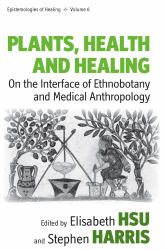 Plants, Health and Healing : On the Interface of Ethnobotany and Medical Anthropology